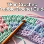 TR in Crochet Patterns: Meaning & Tips (2026)
